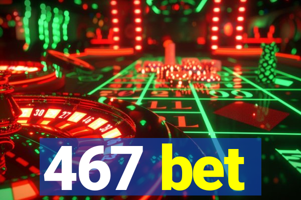 467 bet